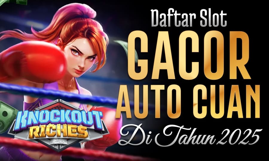 Knockout Riches Pecahan Maxwin Daftar Slot Gacor Auto Cuan di Tahun 2025